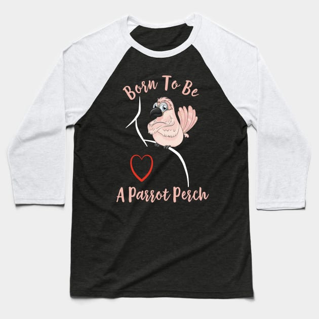 Cockatoo Born to be a Parrot Perch Baseball T-Shirt by Einstein Parrot